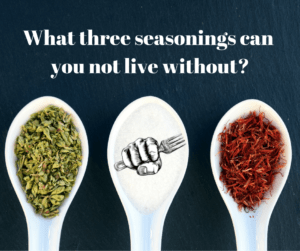 What three seasonings can you not live without?
